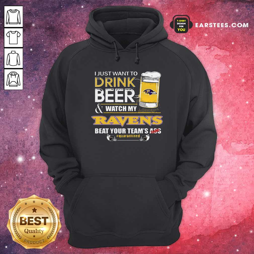 Funny I Just Want To Drink Beer Watch My Ravens Beat Your Teams Ass Quarantined Shirt - Image 2