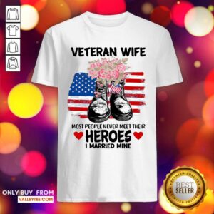 Hot Veteran Wife Most People Never Meet Their Heroes I Married Mine Us Flag Shirt