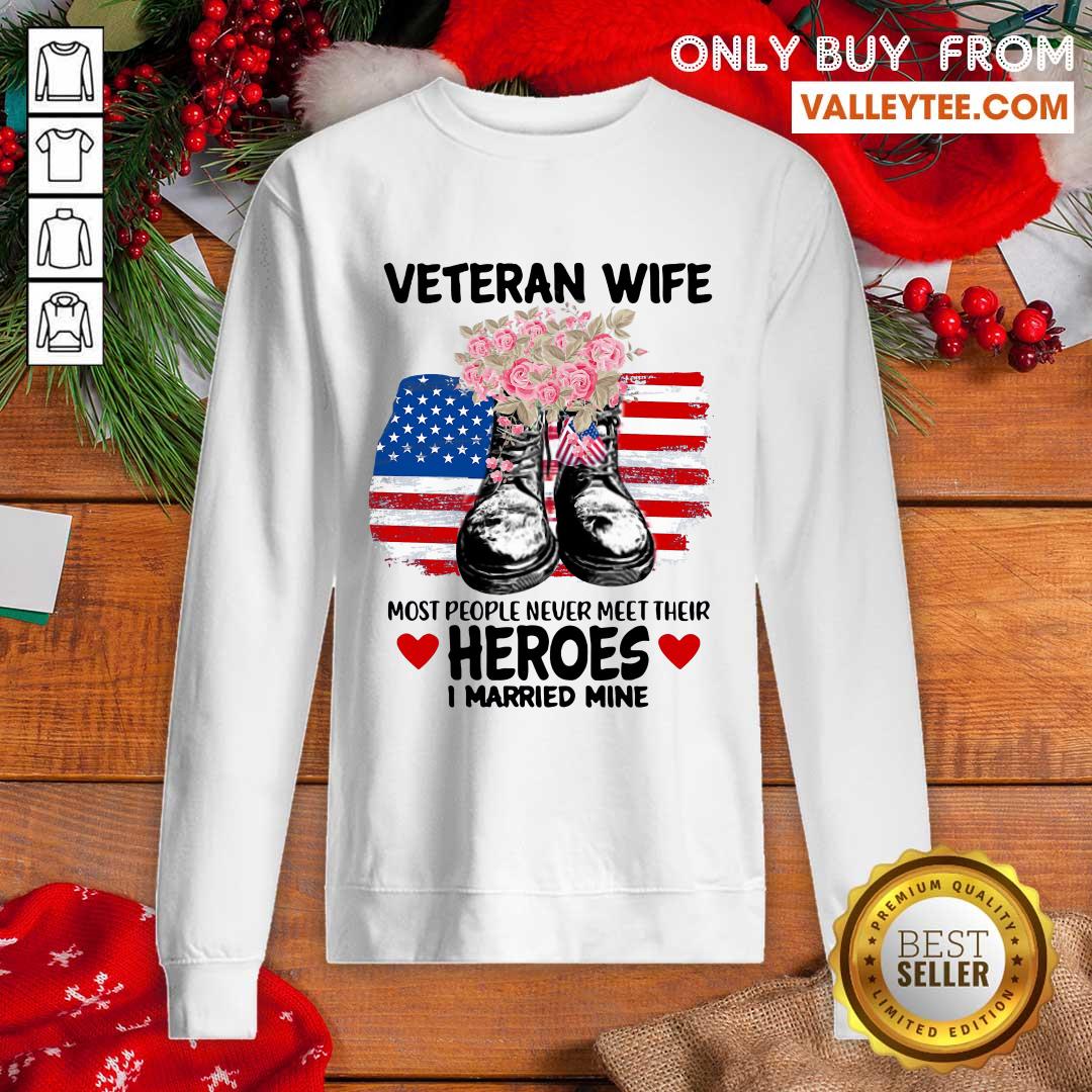 Hot Veteran Wife Most People Never Meet Their Heroes I Married Mine Us Flag Shirt - Image 5