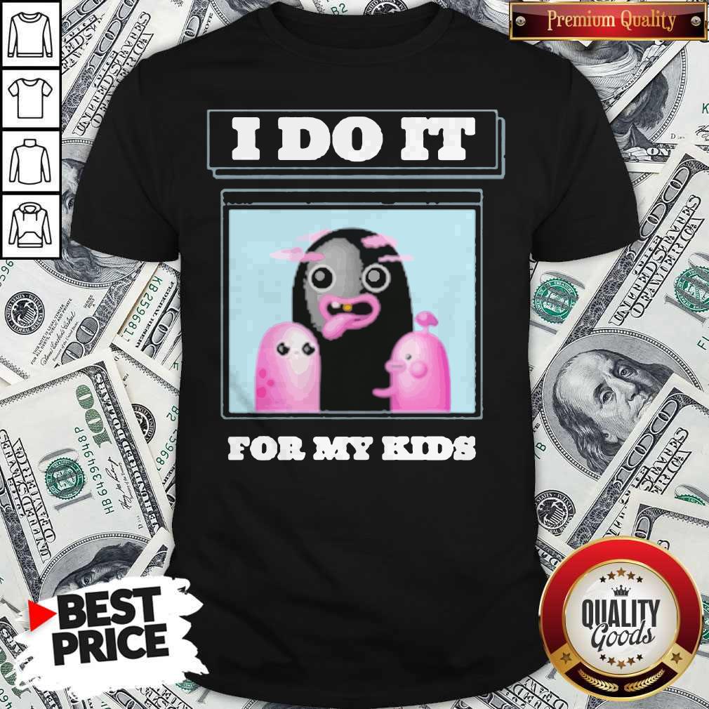 I Do It For My Kids Shirt