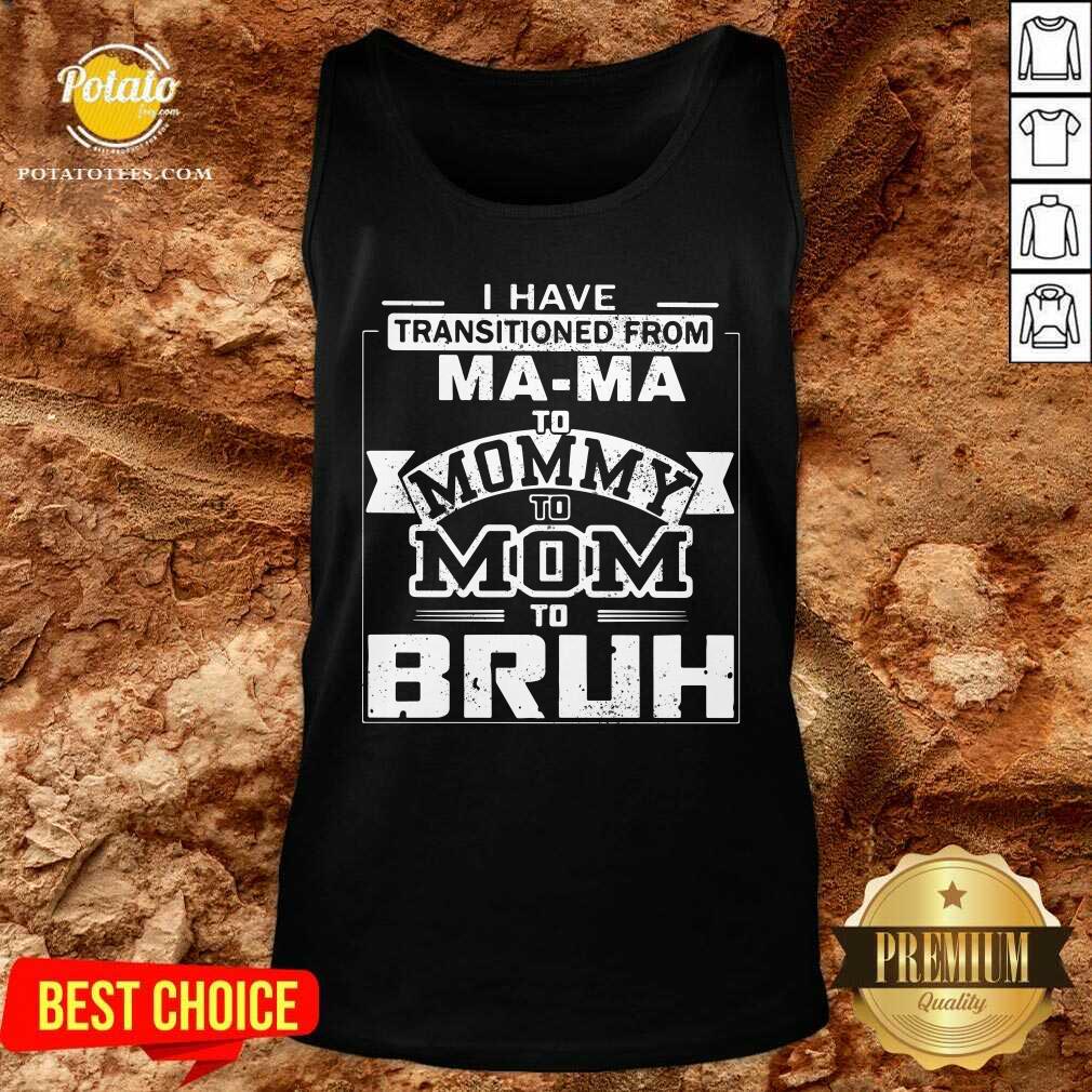 I’ve Got Transition From Ma Ma To Mommy To Mom To Bruh Shirt - Image 3