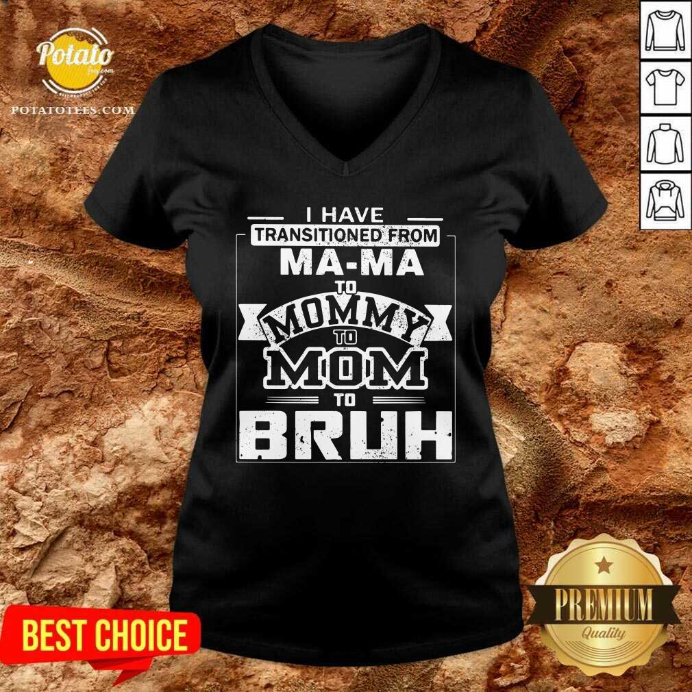 I’ve Got Transition From Ma Ma To Mommy To Mom To Bruh Shirt - Image 2