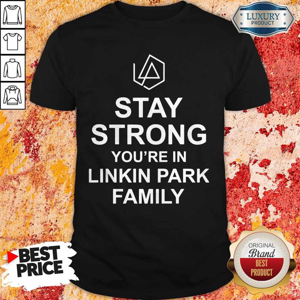 Top Stay Strong You’re In Linkin Park Family T-Shirt