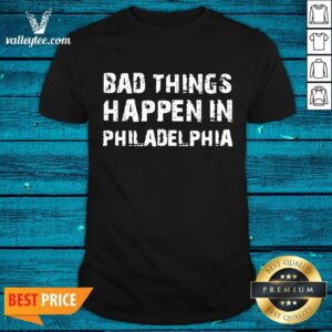 Good Bad Things In Philadelphia Novelty Philly Pride 2020 Shirt