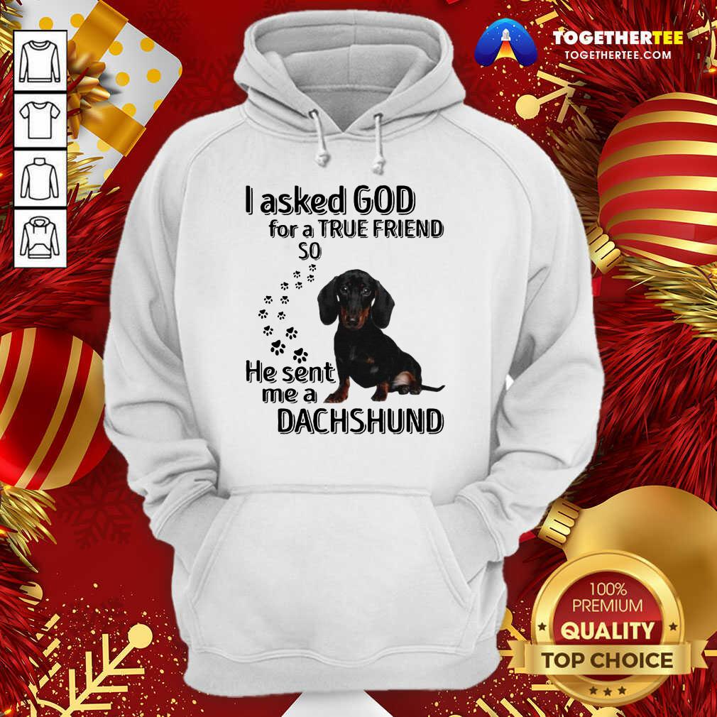 Great I Asked God For A True Friend So He Sent Me A Dachshund Us 2020 T-Shirt - Image 5