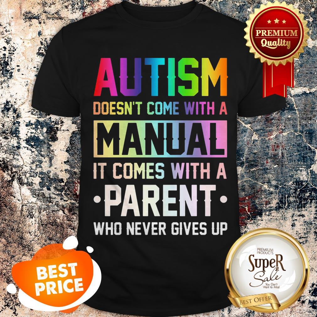 Nice Autism Doesn’t Come With A Manual It Comes With A Parent Who Never Gives Up Shirt
