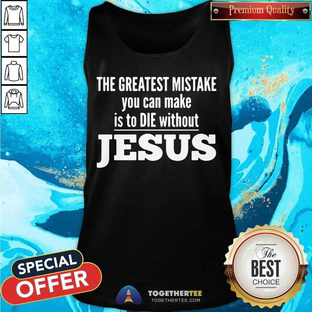 Top The Greatest Mistake You Can Make Is To Die Without Jesus Shirt - Image 3
