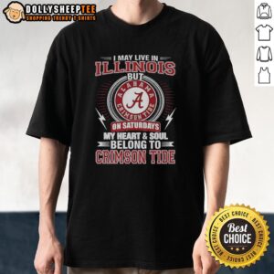 Top Alabama Crimson Tide I May Live In Illinois On Sundays My Heart And Soul Belong To Crimson Tide T-Shirt