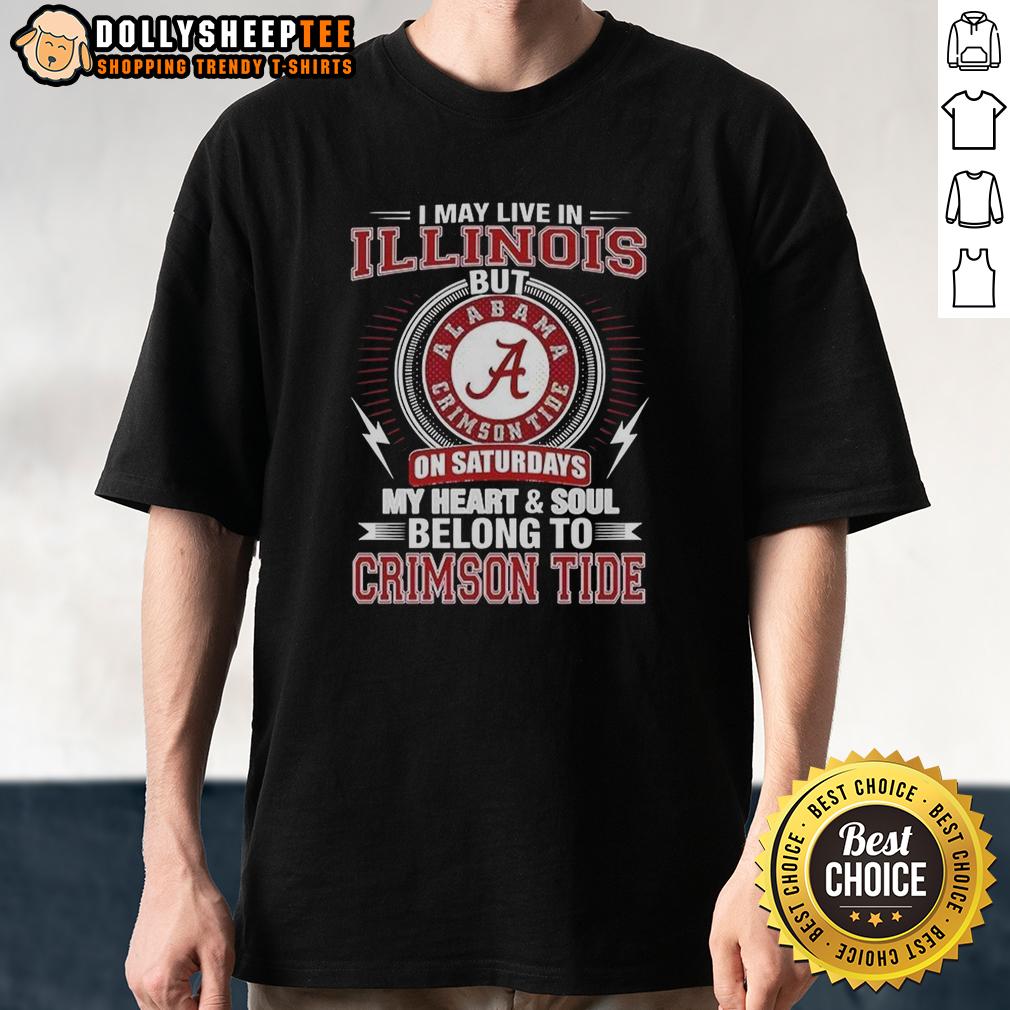 Top Alabama Crimson Tide I May Live In Illinois On Sundays My Heart And Soul Belong To Crimson Tide T-Shirt