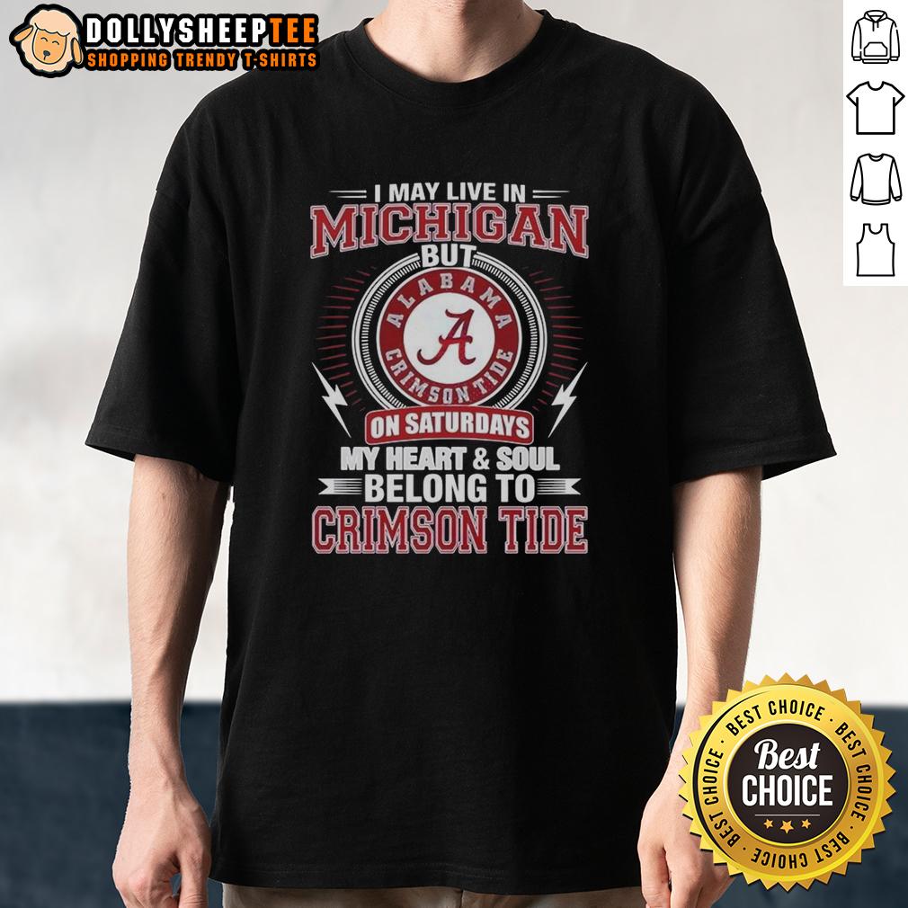 Top Alabama Crimson Tide I May Live In Michigan On Sundays My Heart And Soul Belong To Crimson Tide Shirt