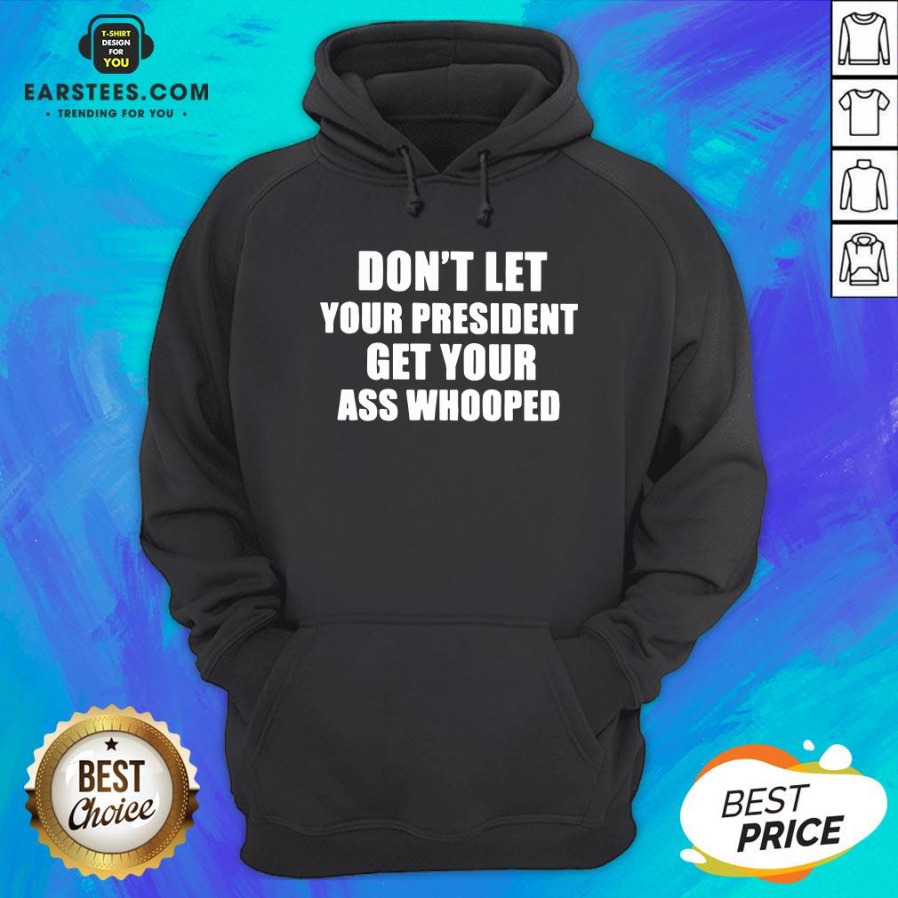 Official Don't Lets Your President Get Your Ass Whooped Shirt - Image 4
