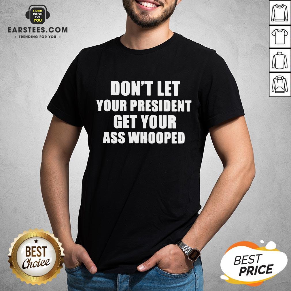 Official Don't Lets Your President Get Your Ass Whooped Shirt