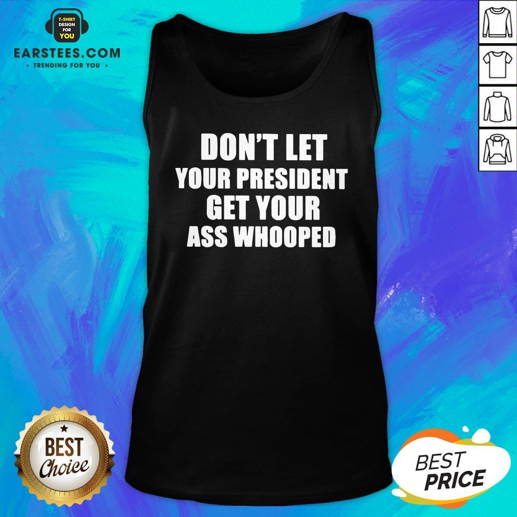 Official Don't Lets Your President Get Your Ass Whooped Shirt - Image 5