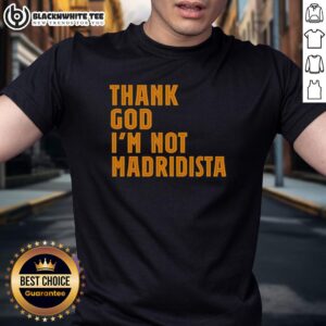 Awesome Thanks God I'm Not Madridista T-Shirt