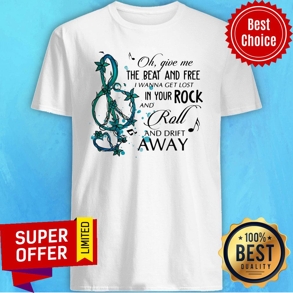 Oh Give Me The Beat And Free I Wanna Get Lost In Your Rock Shirt