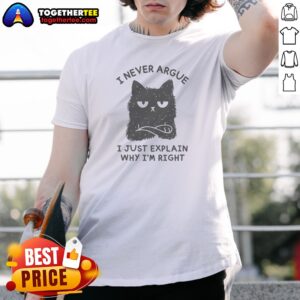 Pretty I Never Argue I Just Explain Why I'm Right Shirt
