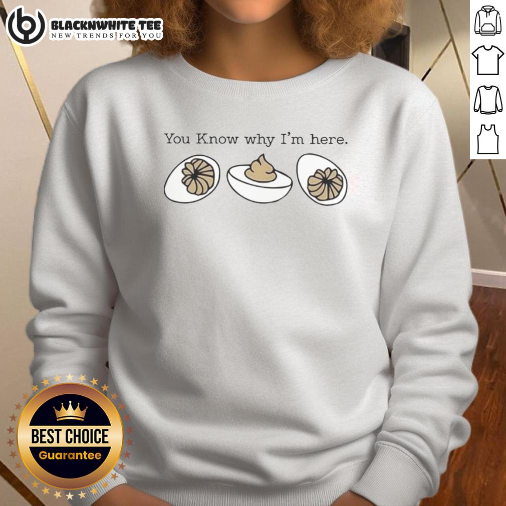 Original Deviled Egg You Know Why I'm Here T-Shirt - Image 5