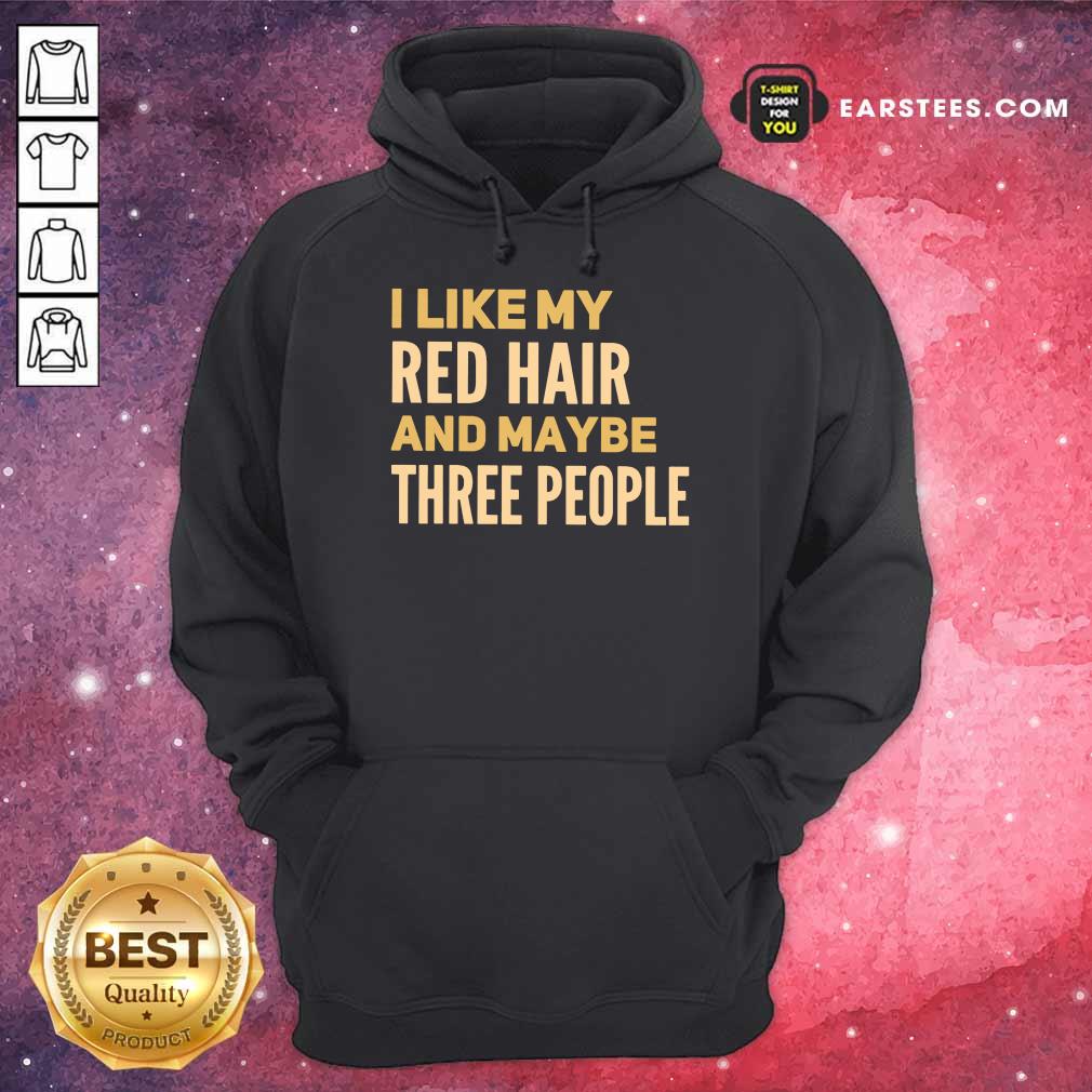 Hot I Like My Red Hair And Maybe Three People Shirt - Image 4