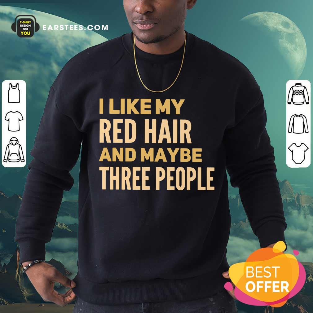 Hot I Like My Red Hair And Maybe Three People Shirt - Image 3
