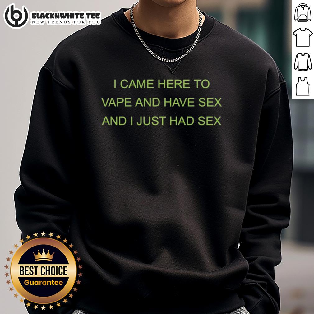 Awesome I Came Here To Vape And Have Sex And I Just Had Sex T-Shirt - Image 5