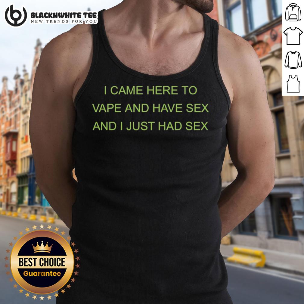 Awesome I Came Here To Vape And Have Sex And I Just Had Sex T-Shirt - Image 4