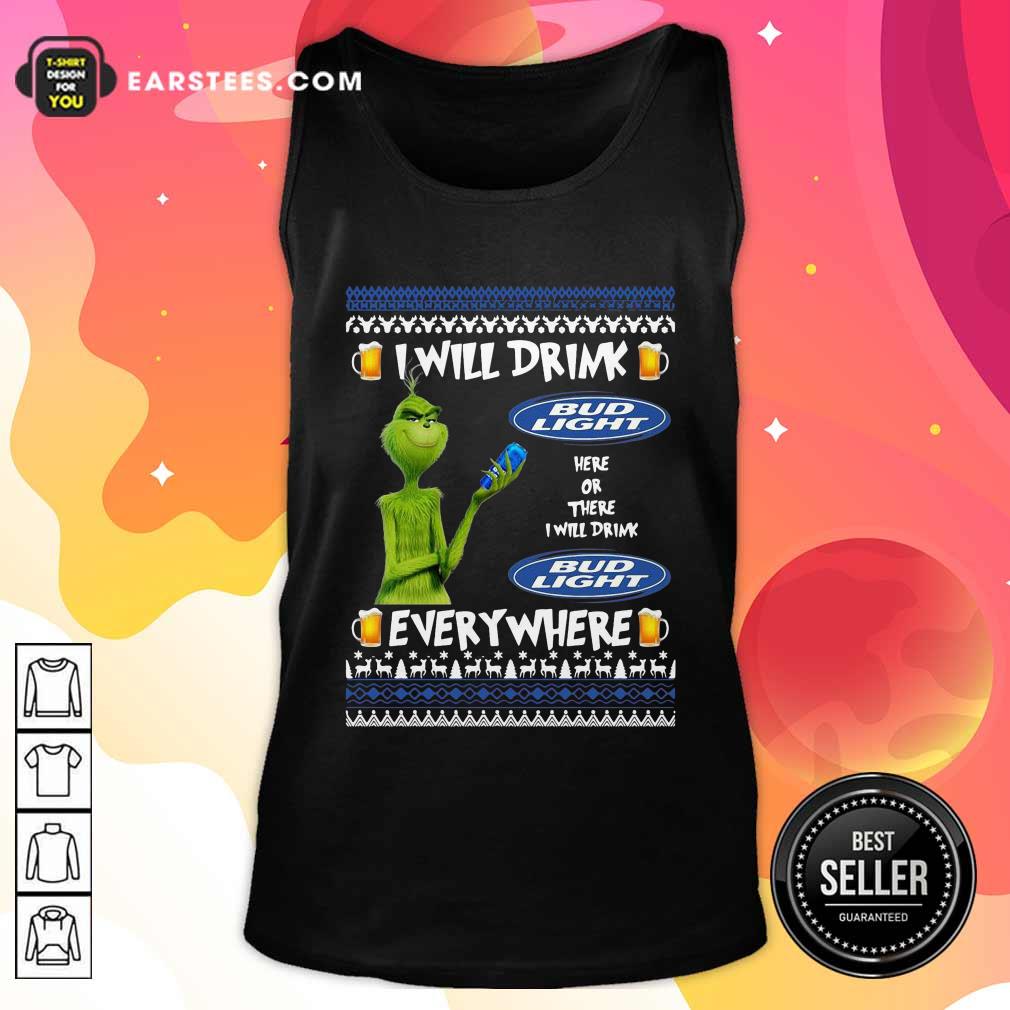 Nice Grinch I Will Drink Bud Light Here Or There I Will Drink Everywhere 2020 Shirt - Image 3