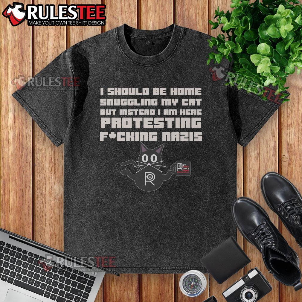 Funny I Should Be Home Snuggling My Cat But Instead I Am Here Protesting Nazis T-Shirt - Image 6