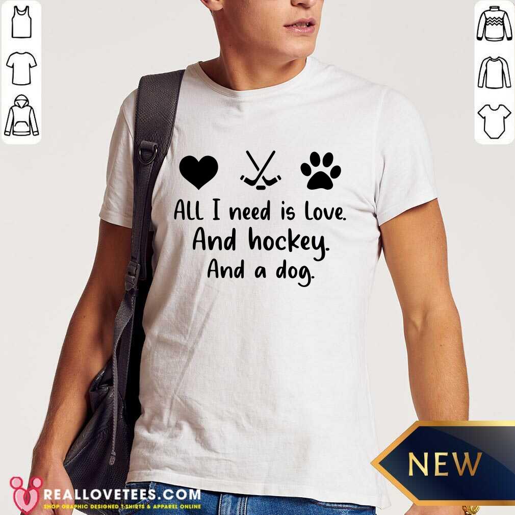 All I Need Is Love And Hockey And A Dog Shirt