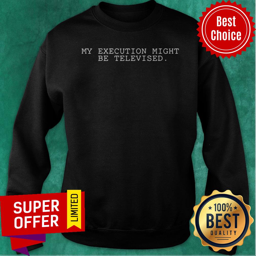 Premium My Execution Might Be Televised Shirt - Image 2
