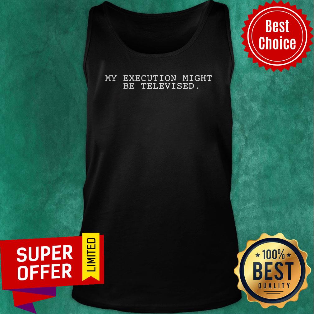 Premium My Execution Might Be Televised Shirt - Image 5