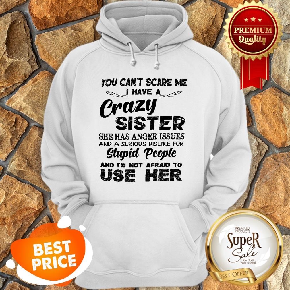 You Can’t Scare Me I Have A Crazy Sister She Has Anger Issues Shirt - Image 5
