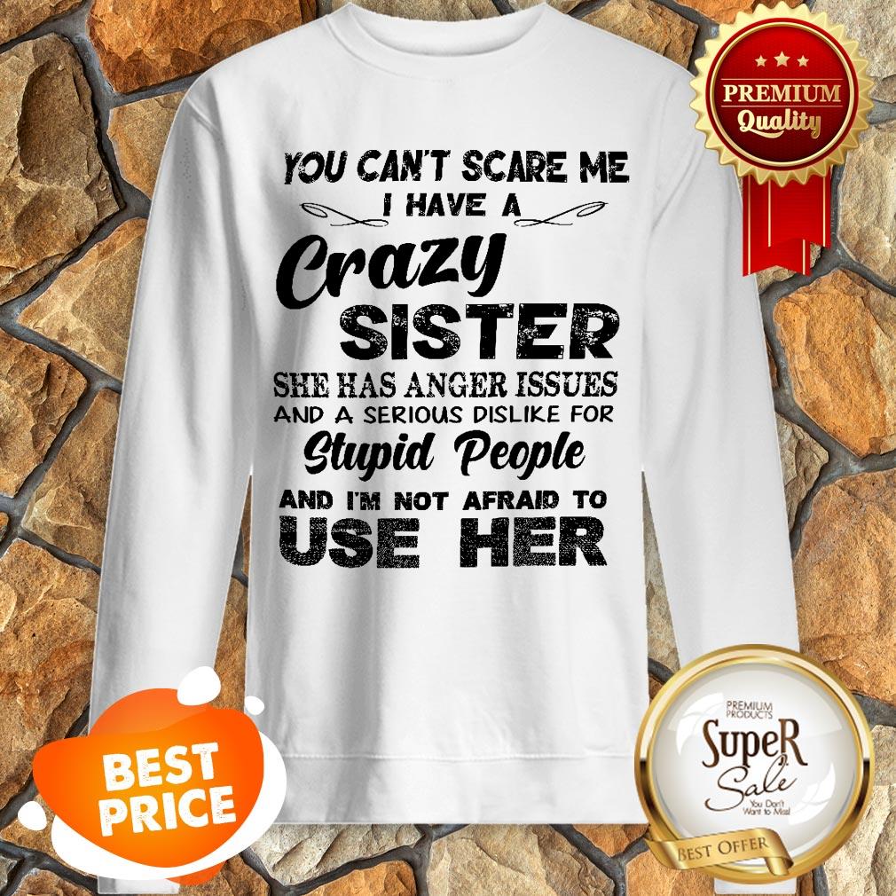 You Can’t Scare Me I Have A Crazy Sister She Has Anger Issues Shirt - Image 4