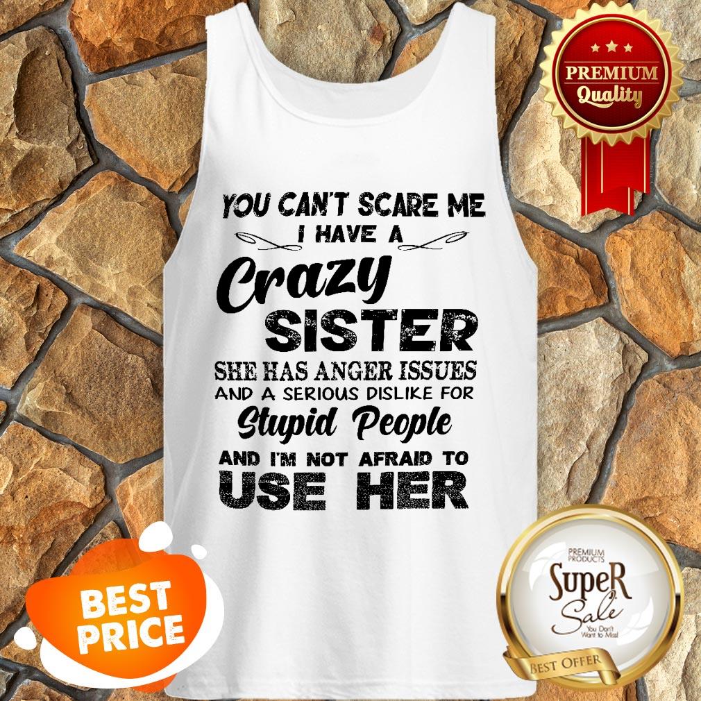 You Can’t Scare Me I Have A Crazy Sister She Has Anger Issues Shirt - Image 3