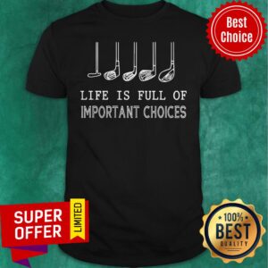 Funny Golf Gift Life Is Full Of Important Choices Shirt