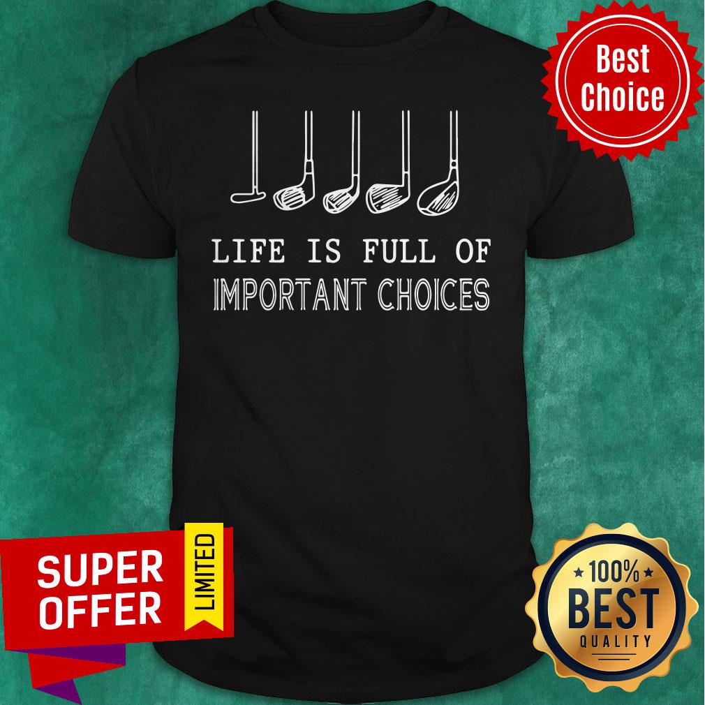 Funny Golf Gift Life Is Full Of Important Choices Shirt