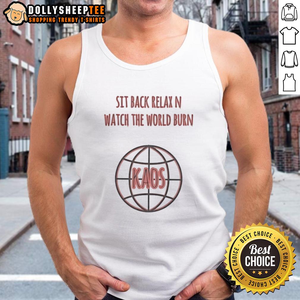 Top Sit Back Relax N Watch The World Burn Kaos T-Shirt - Image 3