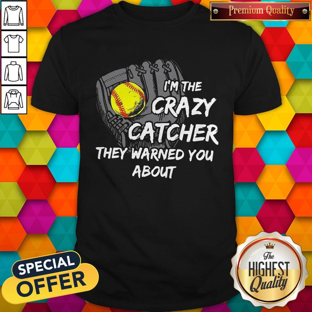 I’m The Crazy Catcher They Warned You About Shirt