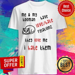 Nice They Love Me I Hate Them Shirt
