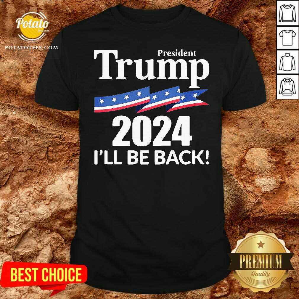 Perfect President Trump 2024 I’ll Be Back Shirt