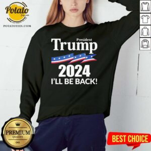 Alternative view of Perfect President Trump 2024 I’ll Be Back Shirt