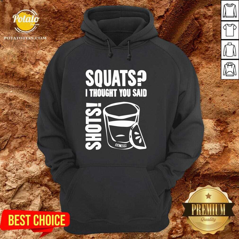 Premium Squats I Thought You Said Shots Fitness Tee Co Shirt - Image 4