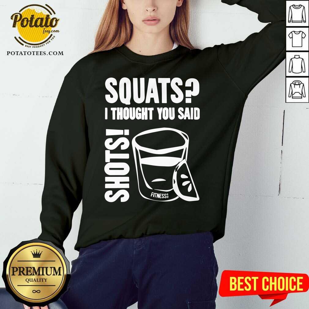 Premium Squats I Thought You Said Shots Fitness Tee Co Shirt - Image 3