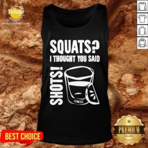 Alternative view of Premium Squats I Thought You Said Shots Fitness Tee Co Shirt