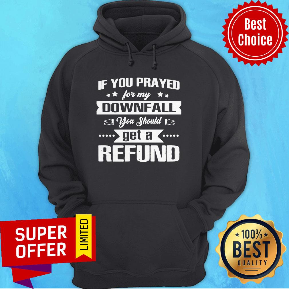 Top If You Prayed For My Downfall All You Should Get A Refund Shirt - Image 3