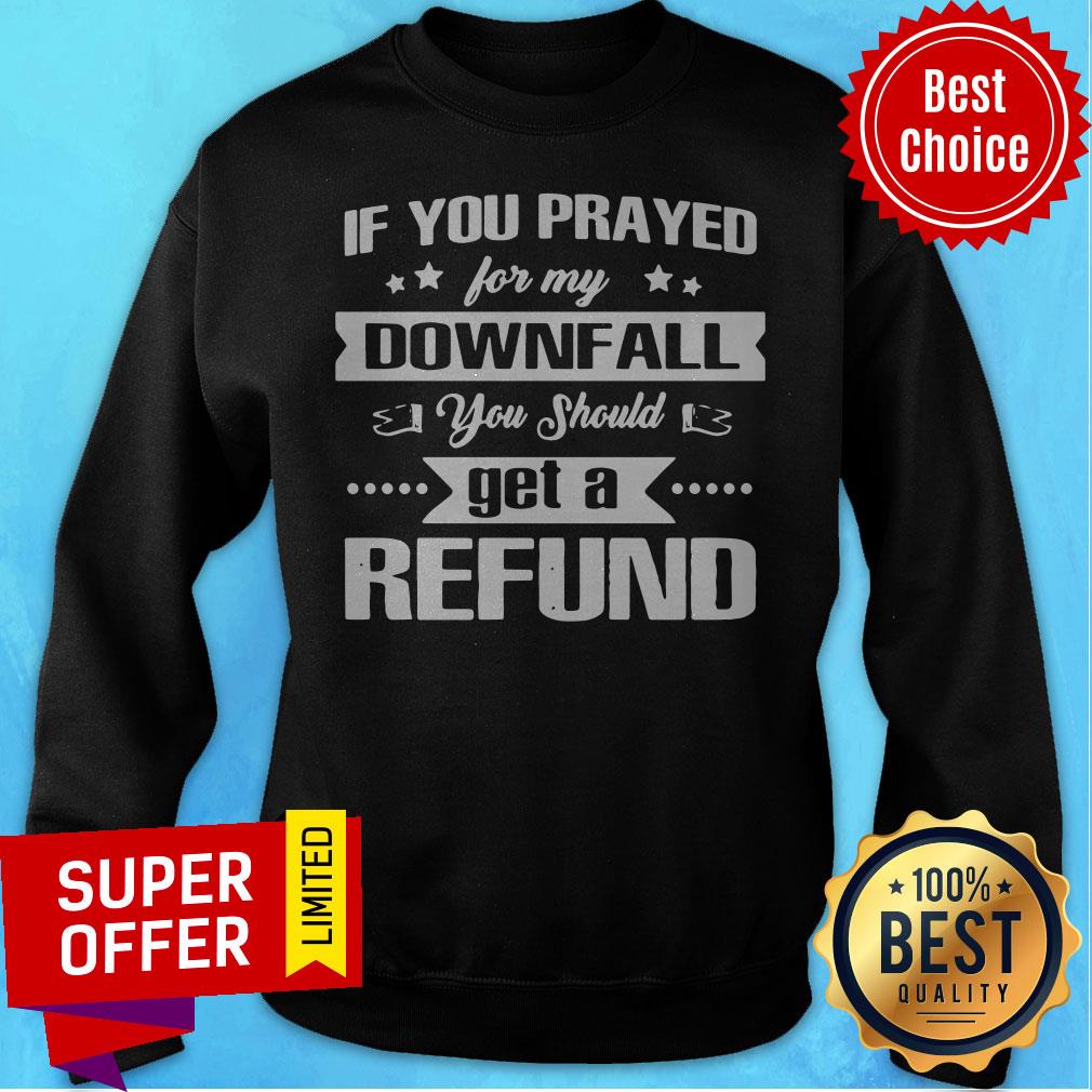 Top If You Prayed For My Downfall All You Should Get A Refund Shirt - Image 2