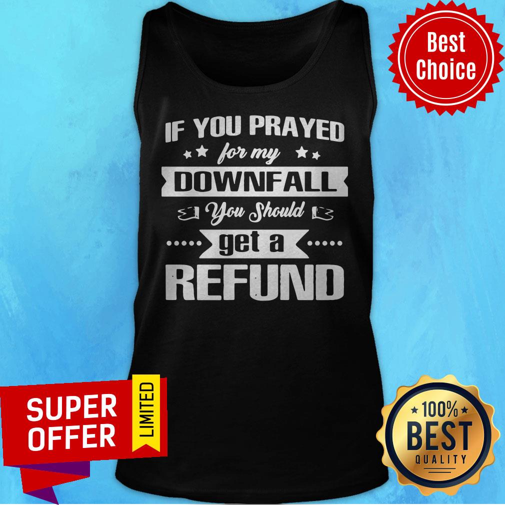 Top If You Prayed For My Downfall All You Should Get A Refund Shirt - Image 5