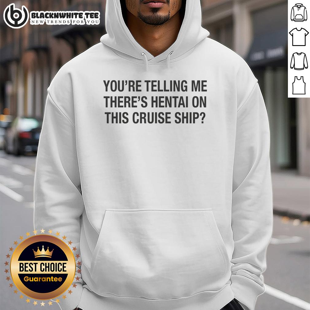 Top You're Telling Me There's Hentai On This Cruise Ship T-Shirt - Image 2