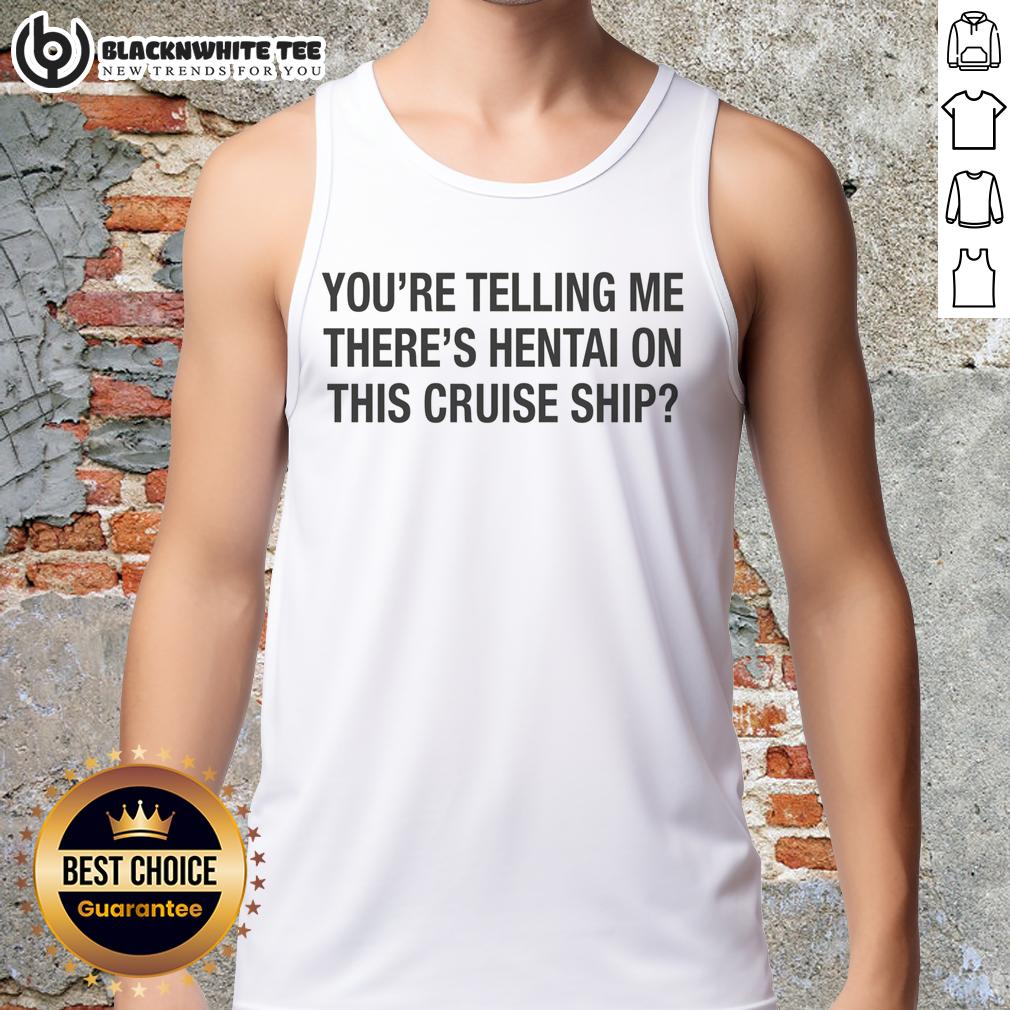 Top You're Telling Me There's Hentai On This Cruise Ship T-Shirt - Image 4