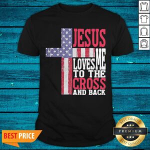 Jesus Loves Me To The Cross And Back Shirt