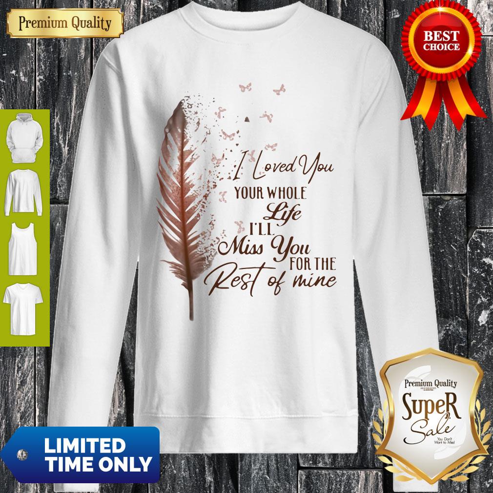 Top I Loved You Your Whole Life I’ll Miss You For The Rest Of Mine Shirt - Image 4